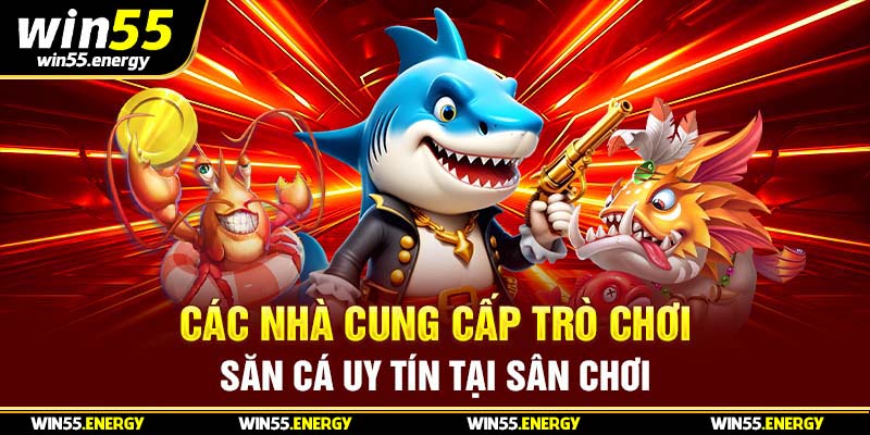 Các nhà cung cấp trò chơi săn cá uy tín tại sân chơi