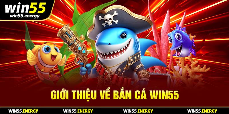 Giới thiệu về bắn cá Win55