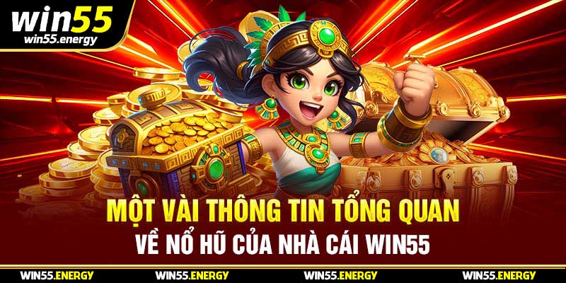 Một vài thông tin tổng quan về nổ hũ của nhà cái win55