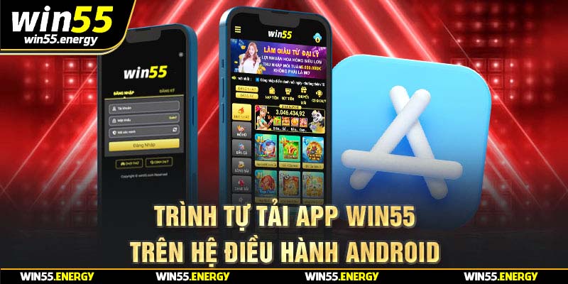 Trình tự tải app Win55 trên hệ điều hành Android